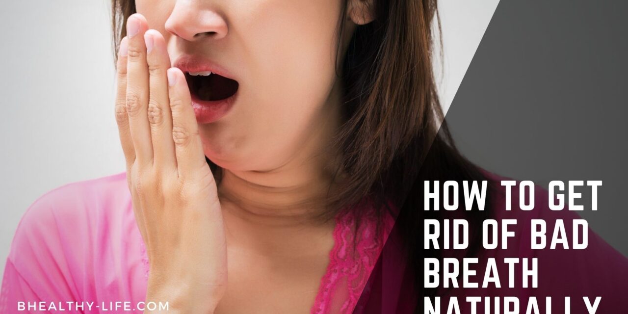 How to get rid of bad breath naturally and fast